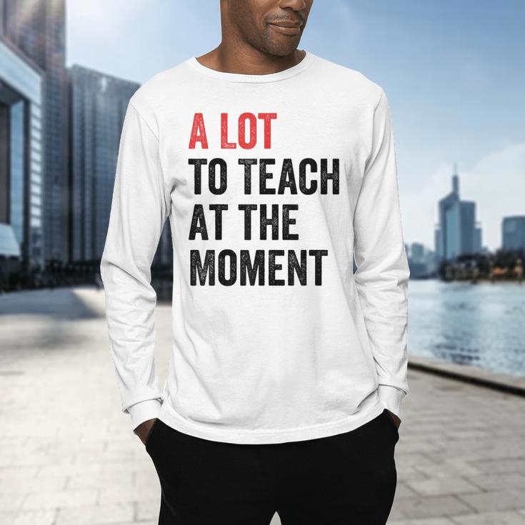 A Lot To Teach At The Moment Women's Teacher Tee Men's Long Sleeve T-Shirt, gift for family, gift for coworker A Lot To Teach At The Moment Women's Teacher Tee Men's Long Sleeve T-Shirt, gift for family, gift for coworker