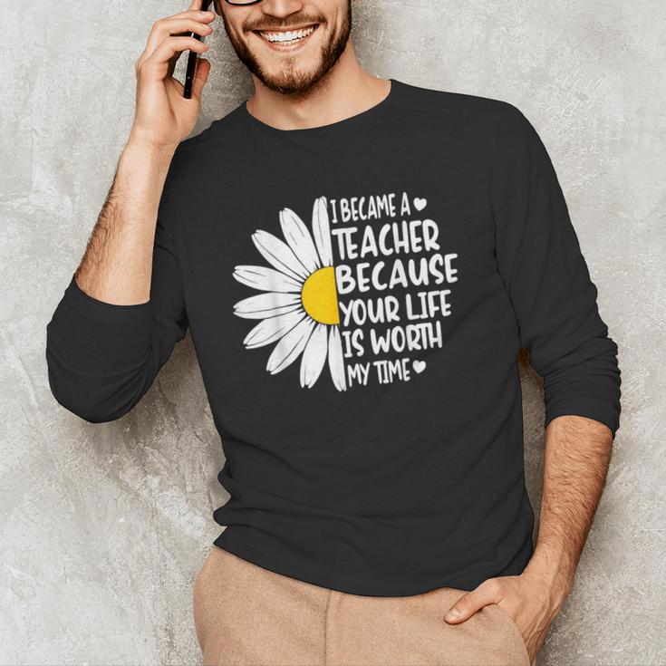 i Became a Teacher Because Your Life Is Worth My Time Men's Long Sleeve T-Shirt, novelty gifts, funny gifts
