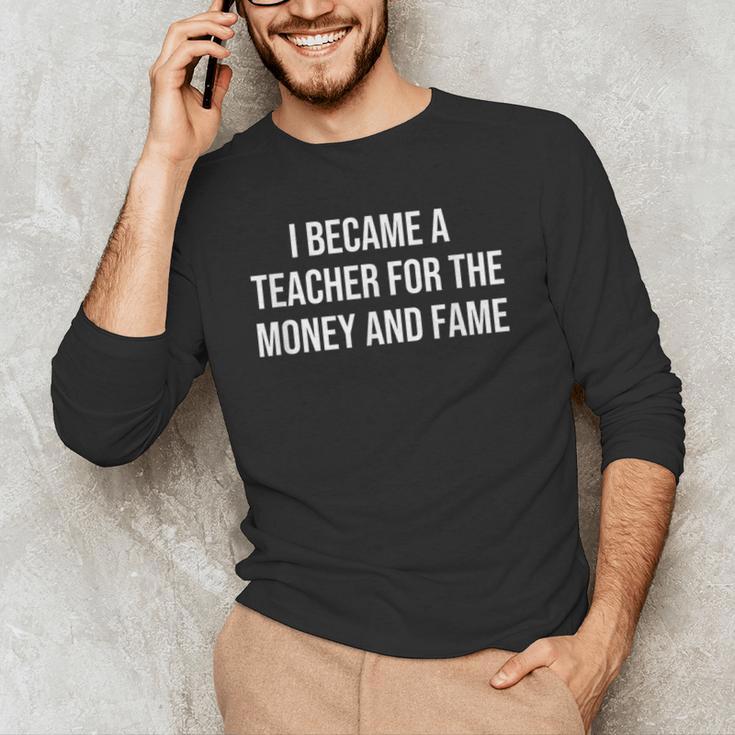 I Became A Teacher For The Money And Fame Men's Long Sleeve T-Shirt, novelty gifts, funny gifts I Became A Teacher For The Money And Fame Men's Long Sleeve T-Shirt, novelty gifts, funny gifts
