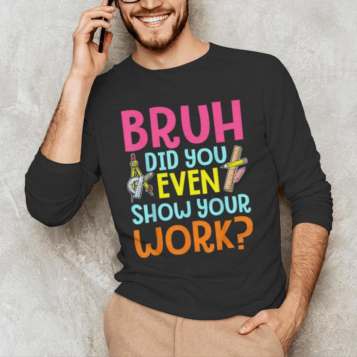 Bruh Did You Even Show Your Work Humorous Math Teacher Men's Long Sleeve T-Shirt, novelty gifts, funny gifts