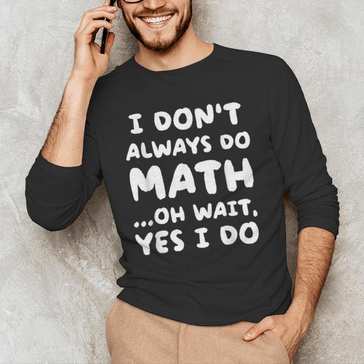I Don't Always Do Math Math Teacher Back To School Men's Long Sleeve T-Shirt, novelty gifts, funny gifts I Don't Always Do Math Math Teacher Back To School Men's Long Sleeve T-Shirt, novelty gifts, funny gifts