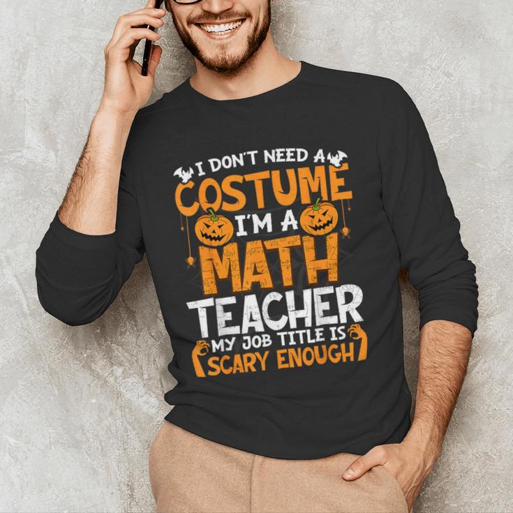 I Don't Need A Costume I'm Math Teacher Costume Halloween Men's Long Sleeve T-Shirt, novelty gifts, funny gifts I Don't Need A Costume I'm Math Teacher Costume Halloween Men's Long Sleeve T-Shirt, novelty gifts, funny gifts