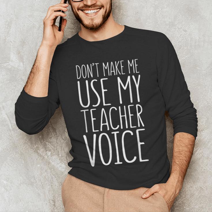 Don't Make Me Use My Teacher Voice Shirt Men Women Teacher Men's Long Sleeve T-Shirt, novelty gifts, funny gifts