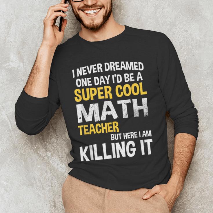 I Never Dreamed One Day I'd Be A Cool Math Teacher Men's Long Sleeve T-Shirt, novelty gifts, funny gifts