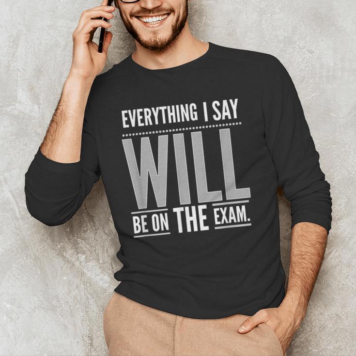 Everything I Say WILL Be On The Exam Teacher For Men Women Men's Long Sleeve T-Shirt, novelty gifts, funny gifts Everything I Say WILL Be On The Exam Teacher For Men Women Men's Long Sleeve T-Shirt, novelty gifts, funny gifts