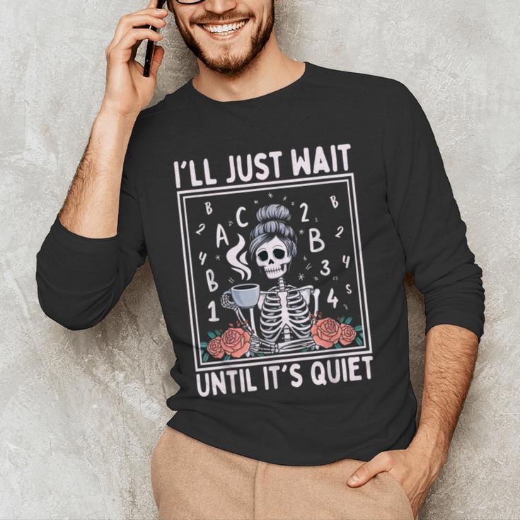 I'Ll Just Wait Until It's Quiet Skeleton Coffee Teacher Men's Long Sleeve T-Shirt, novelty gifts, funny gifts I'Ll Just Wait Until It's Quiet Skeleton Coffee Teacher Men's Long Sleeve T-Shirt, novelty gifts, funny gifts
