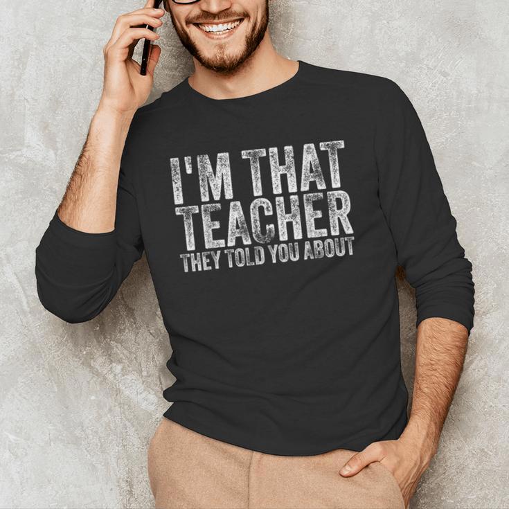 I'm That Teacher They Told You About Back To School For Men Women Men's Long Sleeve T-Shirt, novelty gifts, funny gifts I'm That Teacher They Told You About Back To School For Men Women Men's Long Sleeve T-Shirt, novelty gifts, funny gifts