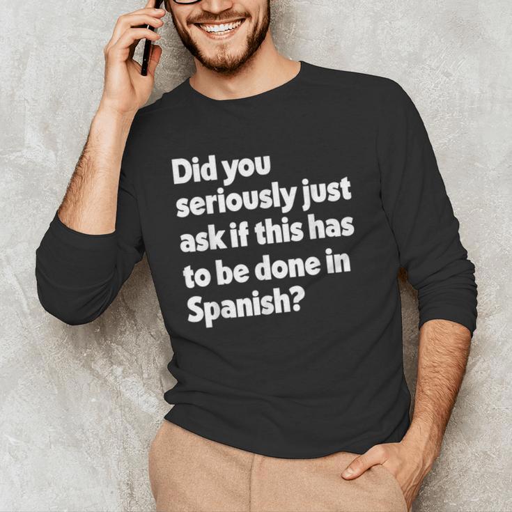 Did You Just Ask If This Has To Be Done In Spanish Teacher Men's Long Sleeve T-Shirt, novelty gifts, funny gifts Did You Just Ask If This Has To Be Done In Spanish Teacher Men's Long Sleeve T-Shirt, novelty gifts, funny gifts