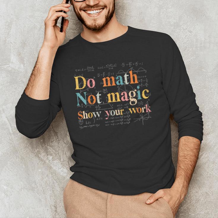 Do Math Not Magic Show Your Work Maths Teacher Student Men's Long Sleeve T-Shirt, novelty gifts, funny gifts