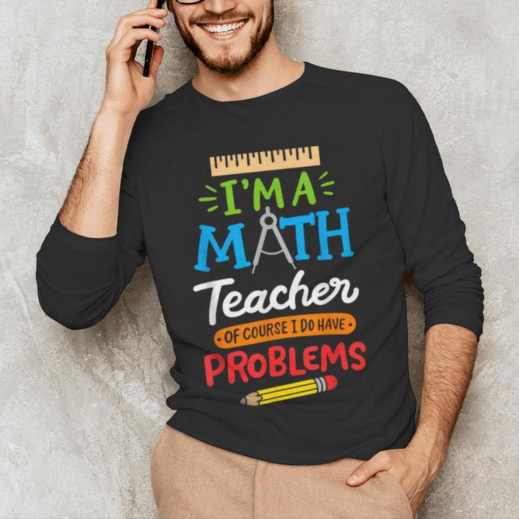 Math Teacher I Am A Math Teacher Of Course I Have Problems Men's Long Sleeve T-Shirt, novelty gifts, funny gifts Math Teacher I Am A Math Teacher Of Course I Have Problems Men's Long Sleeve T-Shirt, novelty gifts, funny gifts