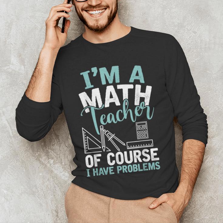 Im A Math Teacher Of Course I Have Problems Teacher Men's Long Sleeve T-Shirt, novelty gifts, funny gifts