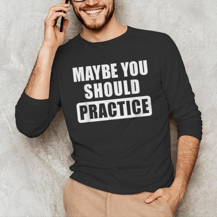 Maybe You Should Practice Music Teacher Band Director Men's Long Sleeve T-Shirt, novelty gifts, funny gifts Maybe You Should Practice Music Teacher Band Director Men's Long Sleeve T-Shirt, novelty gifts, funny gifts