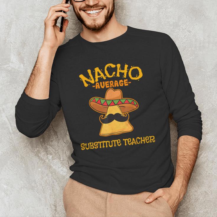 Nacho Average Substitute Teacher Mexican Cinco De Mayo Men Women Men's Long Sleeve T-Shirt, novelty gifts, funny gifts Nacho Average Substitute Teacher Mexican Cinco De Mayo Men Women Men's Long Sleeve T-Shirt, novelty gifts, funny gifts