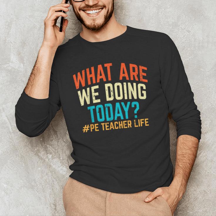 PE Teacher Life What Are We Doing Today Men Women Men's Long Sleeve T-Shirt, novelty gifts, funny gifts PE Teacher Life What Are We Doing Today Men Women Men's Long Sleeve T-Shirt, novelty gifts, funny gifts