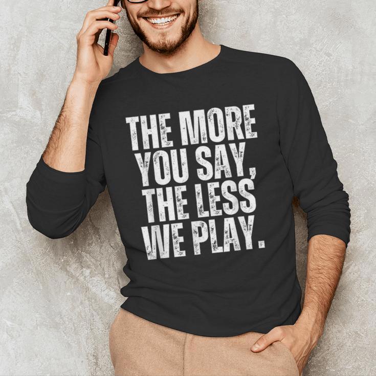 The More You Say The Less We Play Men Women PE Teacher Men's Long Sleeve T-Shirt, novelty gifts, funny gifts The More You Say The Less We Play Men Women PE Teacher Men's Long Sleeve T-Shirt, novelty gifts, funny gifts