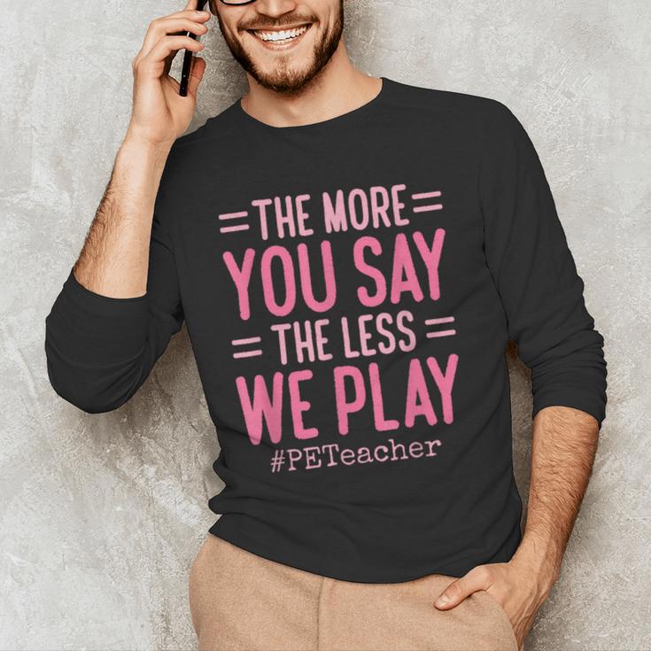 The More You Say The Less We Play PE Teacher Men's Long Sleeve T-Shirt, novelty gifts, funny gifts