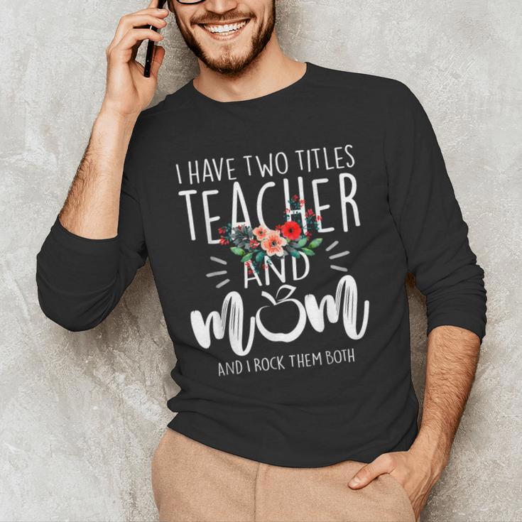 I Have Two Titles Teacher And Mom And I Rock Them Both Men's Long Sleeve T-Shirt, novelty gifts, funny gifts I Have Two Titles Teacher And Mom And I Rock Them Both Men's Long Sleeve T-Shirt, novelty gifts, funny gifts
