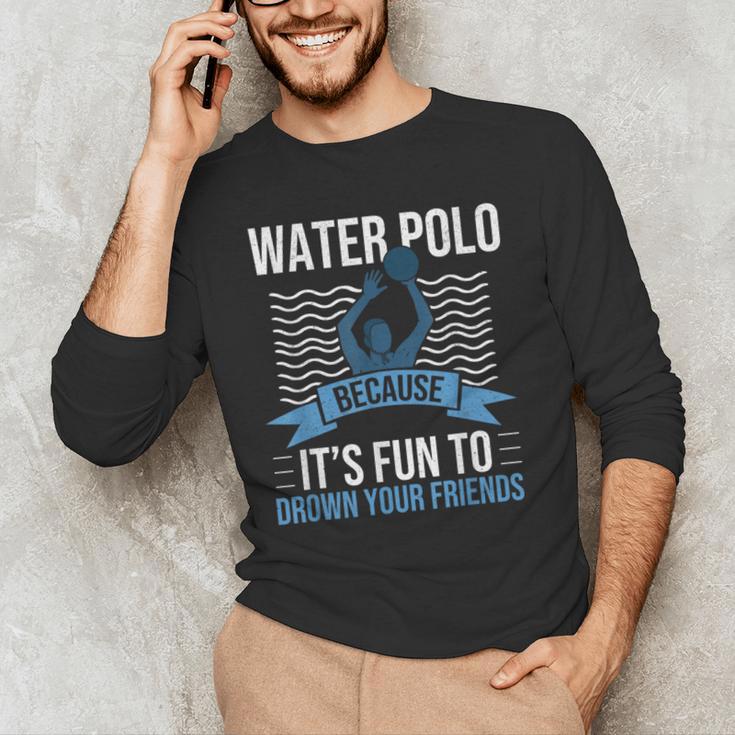 Water Polo Because It's Fun To Drown Your Friends Waterpolo Men's Long Sleeve T-Shirt, novelty gifts, funny gifts