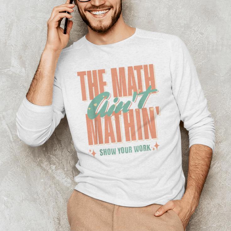 Women The Math Ain't Mathin Show Your Work Math Teacher Men's Long Sleeve T-Shirt, novelty gifts, funny gifts