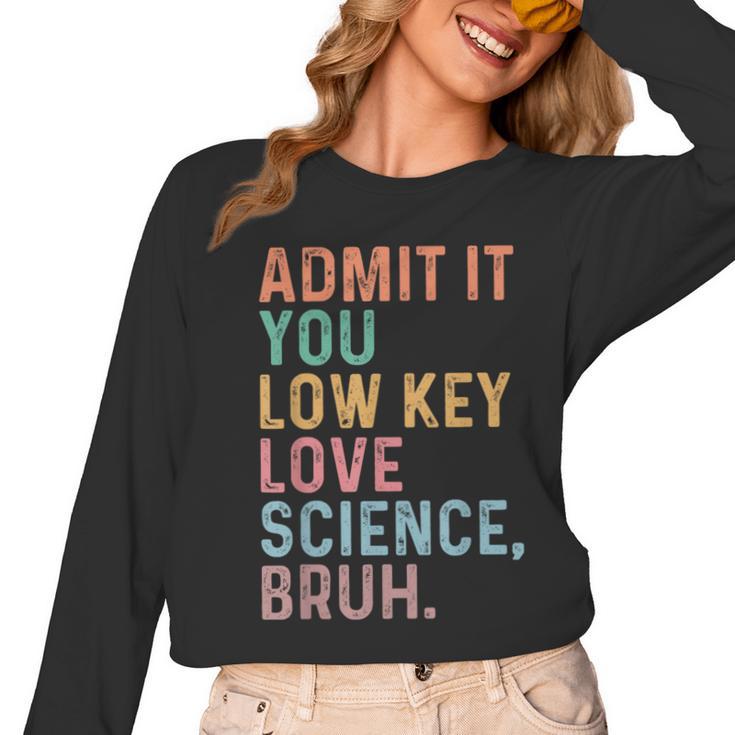Admit It You Low Key Love Science Bruh Scientist Teacher Women Long Sleeve T-Shirt