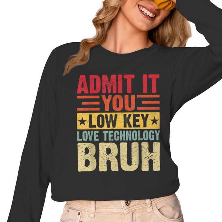 Admit It You Low Key Love Technology Bruh Teacher Kid Women Long Sleeve T-Shirt