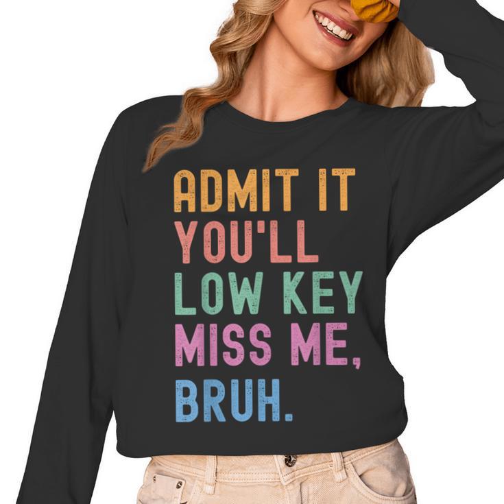 Admit It You'Ll Low Key Miss Me Bruh Women Men Teacher Women Long Sleeve T-Shirt