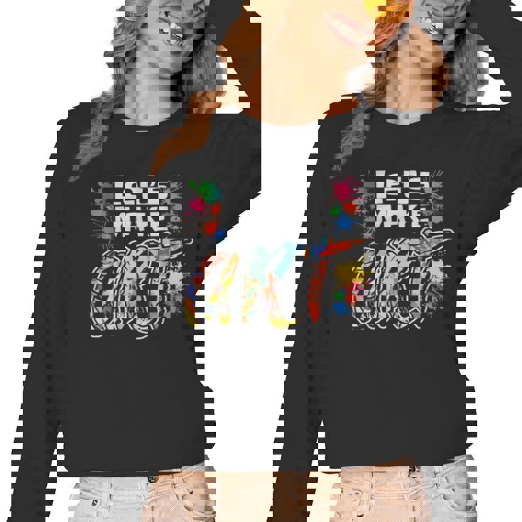 Lets Make Art Colerful Artists Painter Art Teacher Men Women Girls Kids Women Long Sleeve T-Shirt