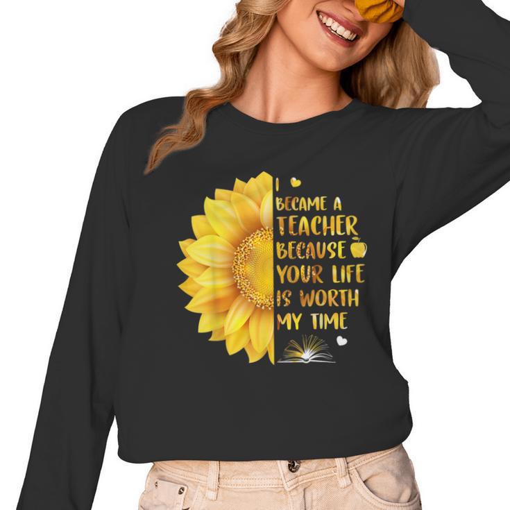 I Became A Teacher Because Your Life Is Worth My Time Tshirt Men Women Women Long Sleeve T-Shirt