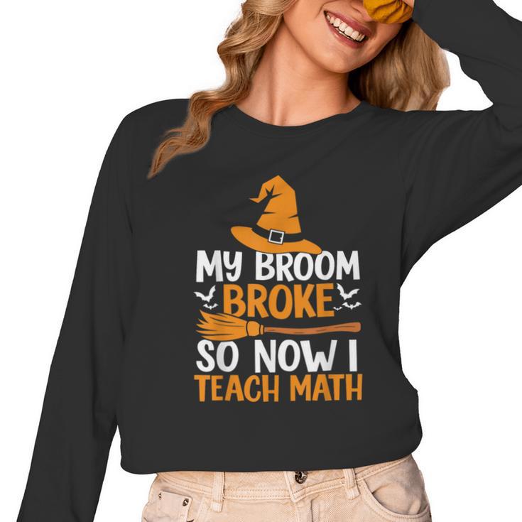 My Broom Broke So Now I Teach Math Teacher Halloween Women Long Sleeve T-Shirt