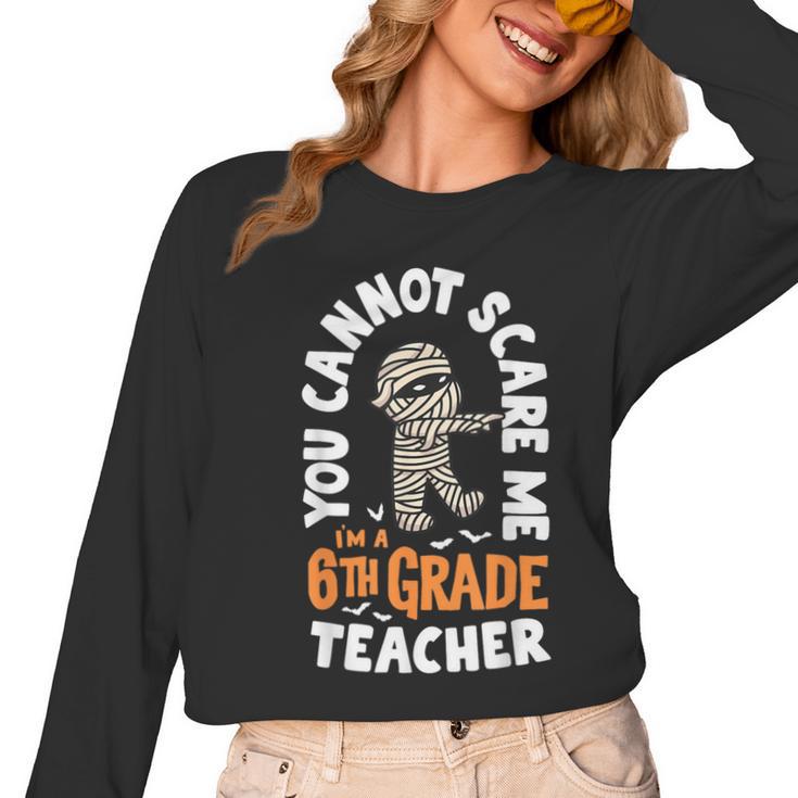 You Cannot Scare Me Im A Teacher 6th Grade Halloween Teacher For Men Women Kids Women Long Sleeve T-Shirt