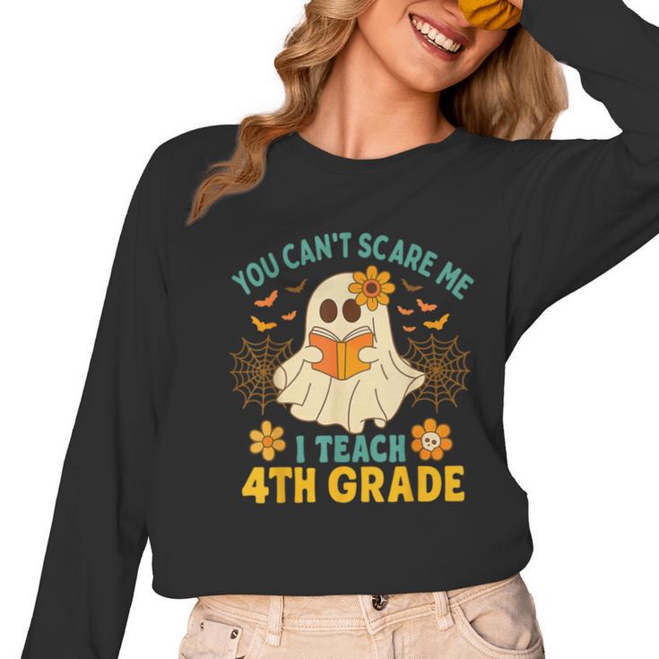 You Can't Scare Me I Teach 4th Grade Halloween Teacher Ghost Women Long Sleeve T-Shirt