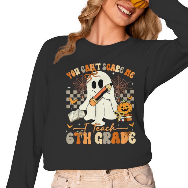 You Can't Scare Me I Teach Sixth Grade Teacher Halloween Women Long Sleeve T-Shirt