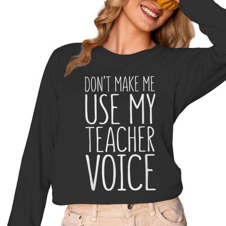 Don't Make Me Use My Teacher Voice Shirt Men Women Teacher Women Long Sleeve T-Shirt
