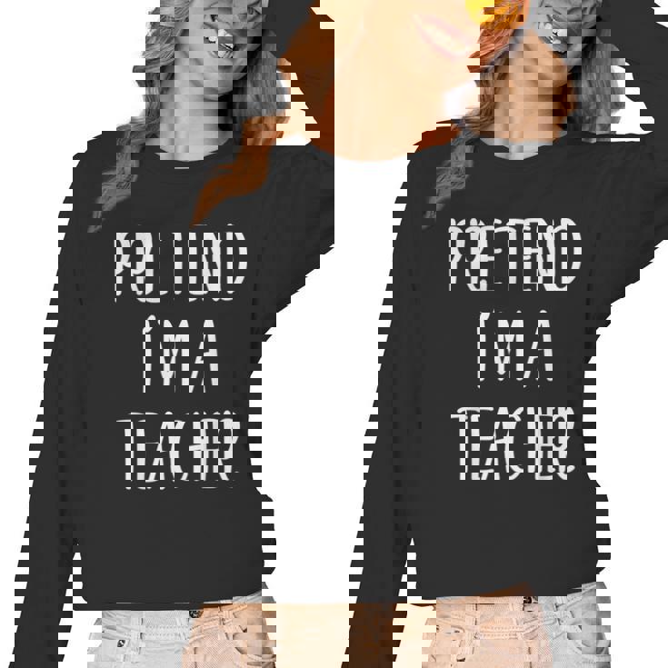 Pretend I&#x27;m A Teacher Costume Halloween Easy Adult Kid Women Long Sleeve T-Shirt