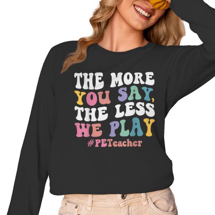 The More You Say The Less We Play PE Teacher Men Women Women Long Sleeve T-Shirt