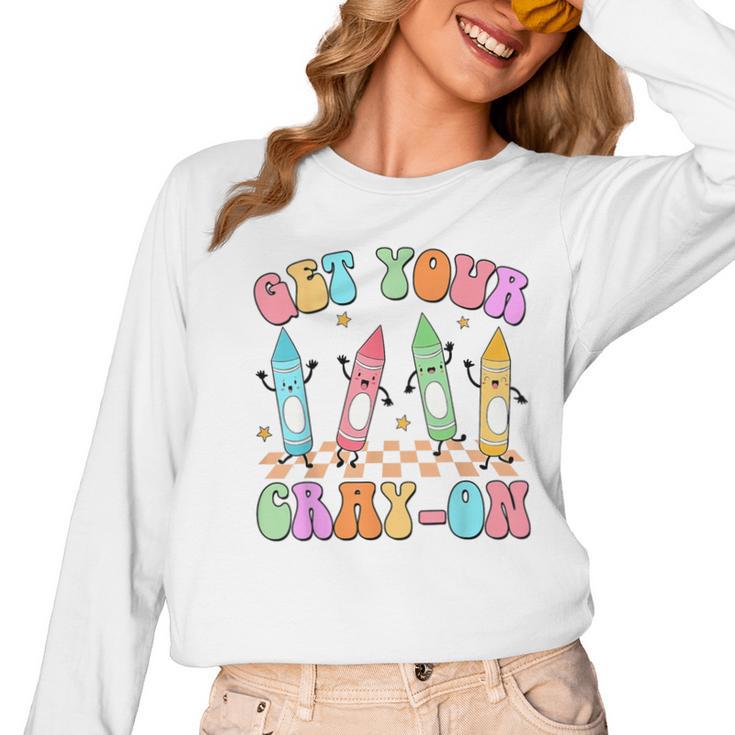 Get Your Cray-On Preschool Teacher Kindergarten Teacher Women Long Sleeve T-Shirt