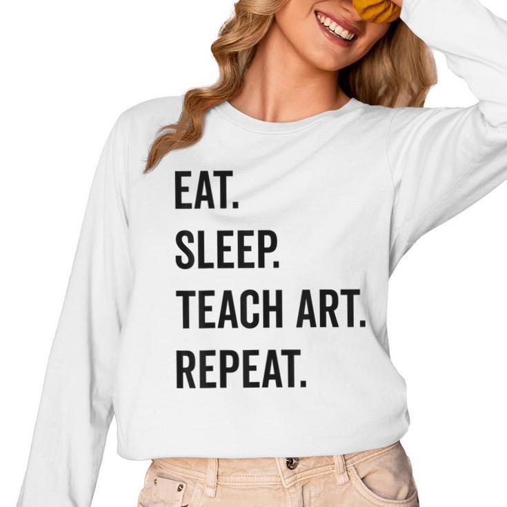 Eat Sleep Teach Art Repeat Teaching Art Teacher Women Long Sleeve T-Shirt