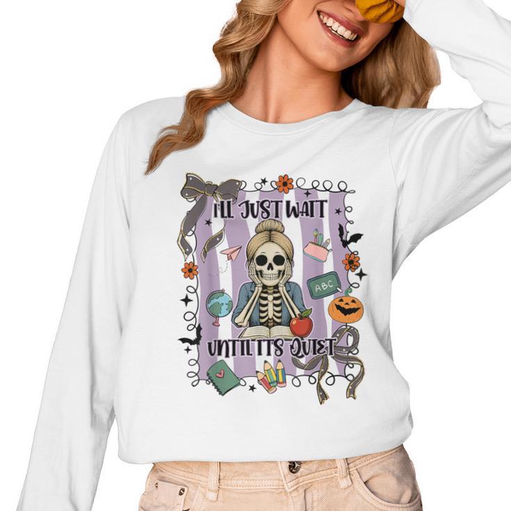 Halloween Skeleton Teacher I'Ll Just Wait Until It's Quiet Women Long Sleeve T-Shirt, trending gift Halloween Skeleton Teacher I'Ll Just Wait Until It's Quiet Women Long Sleeve T-Shirt, trending gift