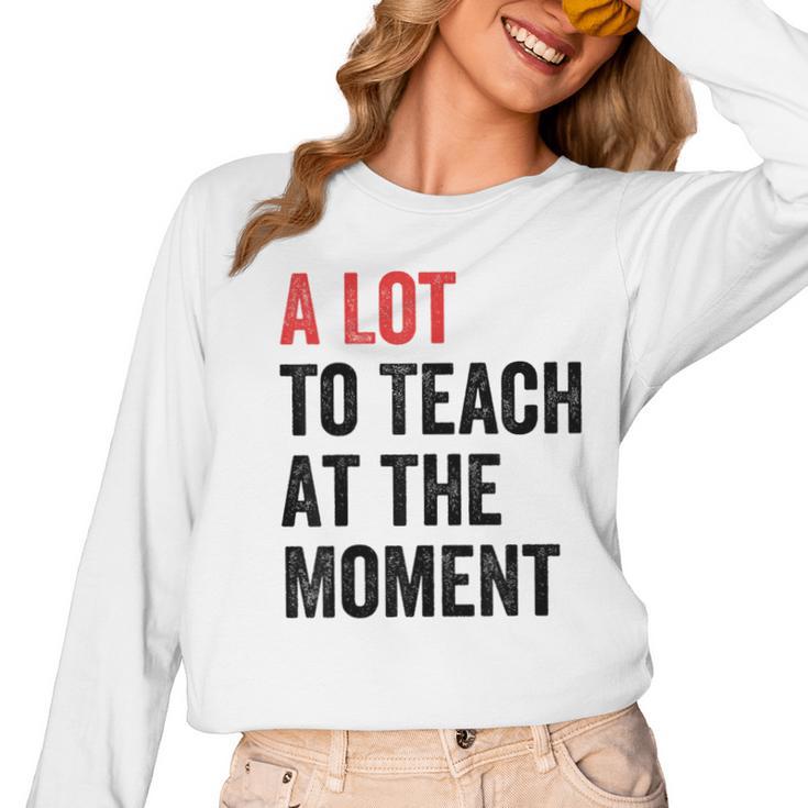 A Lot To Teach At The Moment Women's Teacher Tee Women Long Sleeve T-Shirt