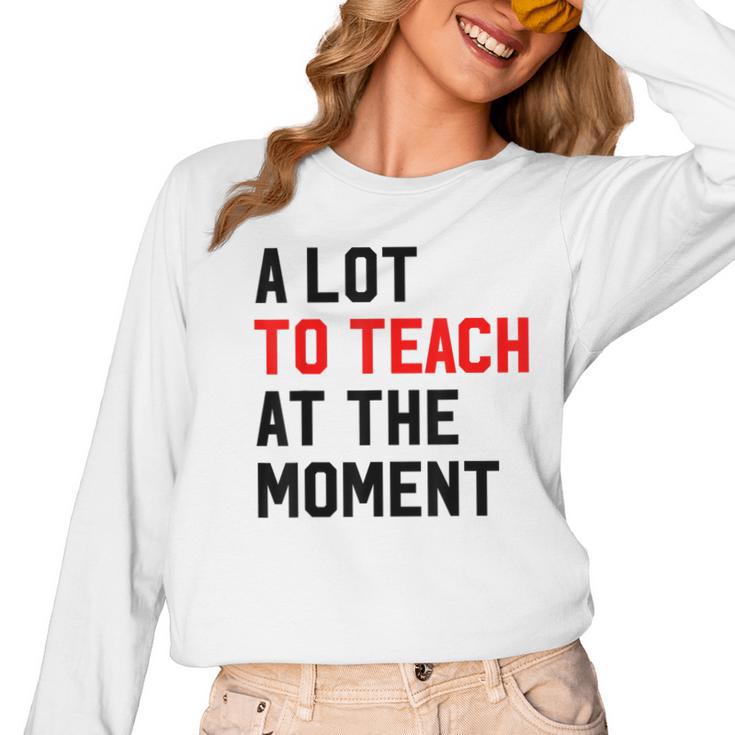 Quote A Lot To Teach At The Moment Teacher Women Women Long Sleeve T-Shirt