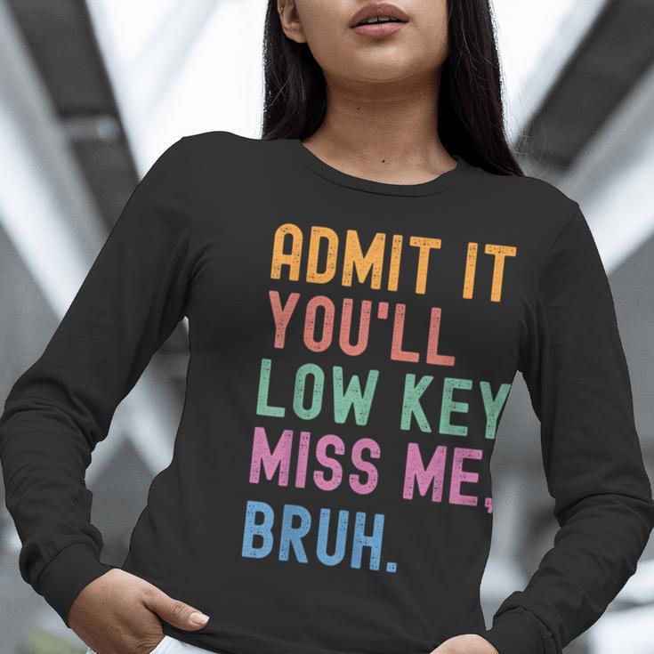 Admit It You'Ll Low Key Miss Me Bruh Women Men Teacher Women Long Sleeve T-Shirt, funny gift Admit It You'Ll Low Key Miss Me Bruh Women Men Teacher Women Long Sleeve T-Shirt, funny gift