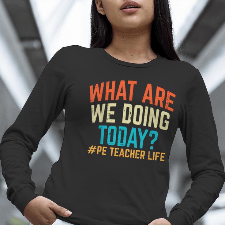 PE Teacher Life What Are We Doing Today Men Women Women Long Sleeve T-Shirt, Pe Teacher Shirts, funny gift PE Teacher Life What Are We Doing Today Men Women Women Long Sleeve T-Shirt, Pe Teacher Shirts, funny gift