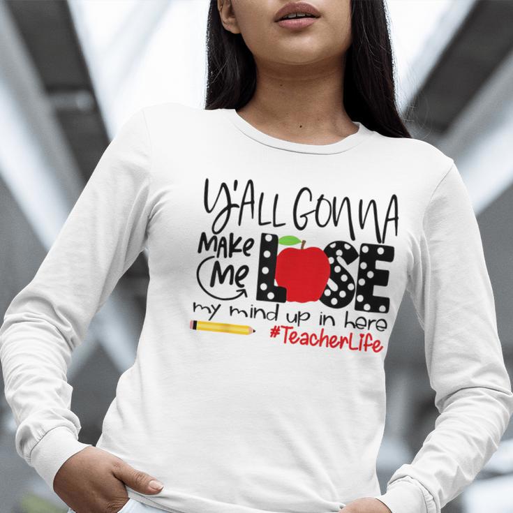 Y'All Gonna Make Me Lose My Mind Up Here Teacher Women Long Sleeve T-Shirt, funny gift Y'All Gonna Make Me Lose My Mind Up Here Teacher Women Long Sleeve T-Shirt, funny gift