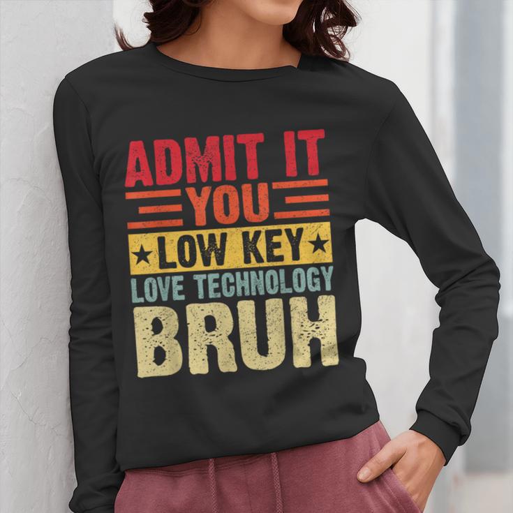 Admit It You Low Key Love Technology Bruh Teacher Kid Women Long Sleeve T-Shirt, funny design
