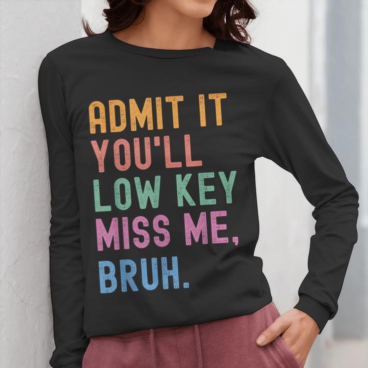 Admit It You'Ll Low Key Miss Me Bruh Women Men Teacher Women Long Sleeve T-Shirt, funny design Admit It You'Ll Low Key Miss Me Bruh Women Men Teacher Women Long Sleeve T-Shirt, funny design