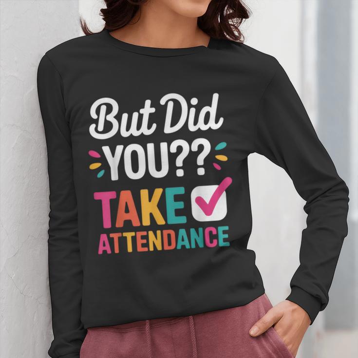 But Did You Take Attendance Teacher Back To School Women Long Sleeve T-Shirt, funny design But Did You Take Attendance Teacher Back To School Women Long Sleeve T-Shirt, funny design