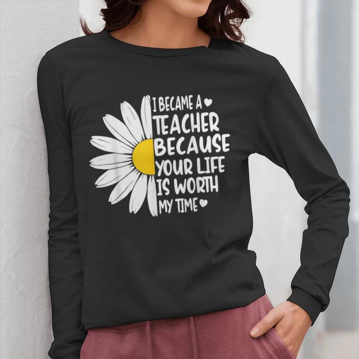 i Became a Teacher Because Your Life Is Worth My Time Women Long Sleeve T-Shirt, funny design