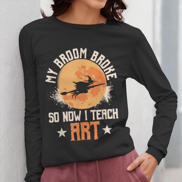 My Broom Broke So Now I Teach Art Teacher Halloween Costume For Men Women Women Long Sleeve T-Shirt, funny design