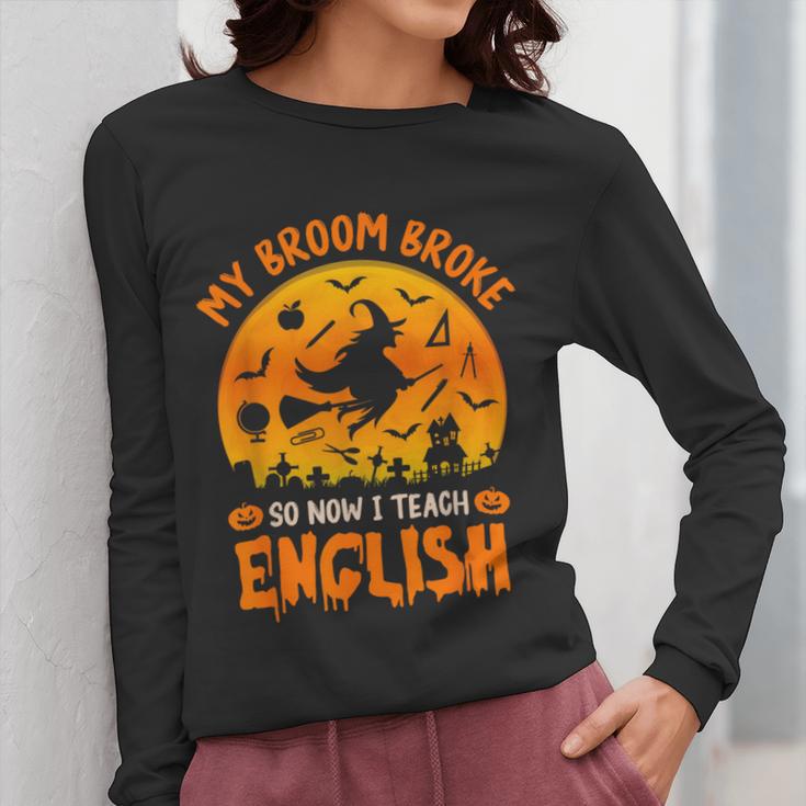 My Broom Broke So Now I Teach English Halloween Teacher Women Long Sleeve T-Shirt, English Teacher Gifts, funny design