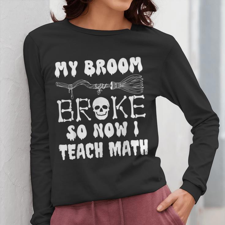 My Broom Broke So Now I Teach Math Halloween Teacher Costume For Men Women Women Long Sleeve T-Shirt, funny design My Broom Broke So Now I Teach Math Halloween Teacher Costume For Men Women Women Long Sleeve T-Shirt, funny design